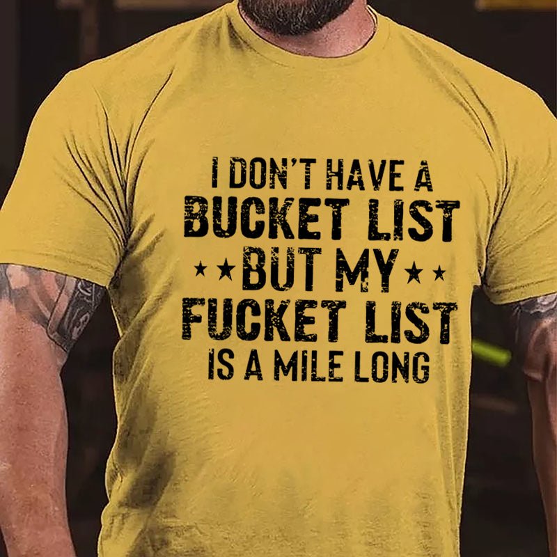 I Don't Have A Bucket List But My Fucket List Is A Mile Long Cotton T-shirt-Maturelion