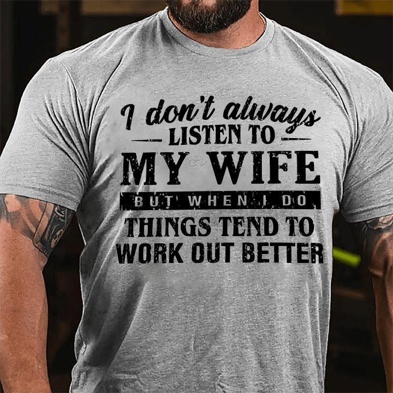 I Don't Always Listen To My Wife But When I Do Things Tend To Work Out Better Cotton T-shirt-Maturelion