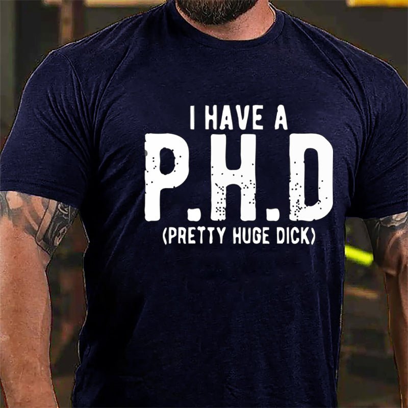 I Have A PHD Pretty Huge Dick Cotton T-shirt-Maturelion