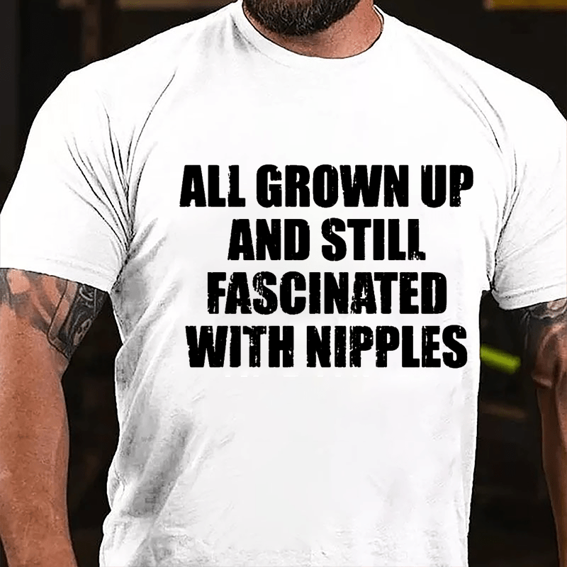All Grown Up And Still Fascinated With Nipples Cotton T-shirt-Maturelion