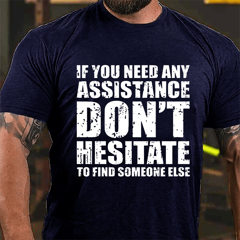 If You Need Any Assistance Don't Hesitate To Find Someone Else Cotton T-shirt-Maturelion