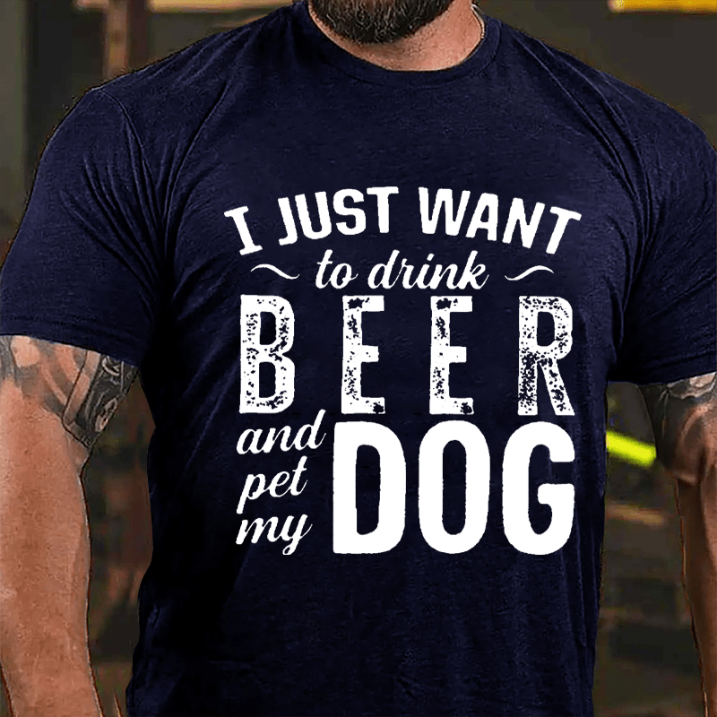 I Just Want To Drink Beer And Pet My Dog Cotton T-shirt-Maturelion