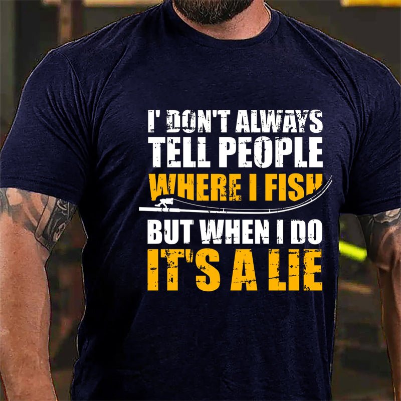 I Don't Always Tell People Where I Fish But When I Do It's A Lie Cotton T-shirt-Maturelion