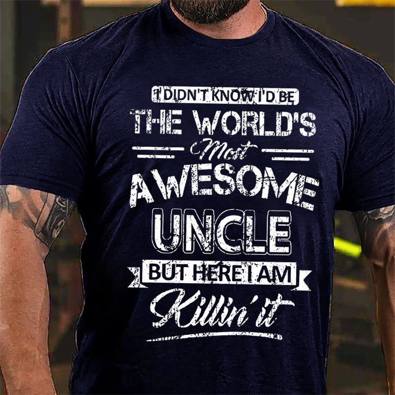 I Didn't Know I'd Be The World's Most Awesome Uncle But Here I'm Killin' It Funny Cotton T-shirt-Maturelion