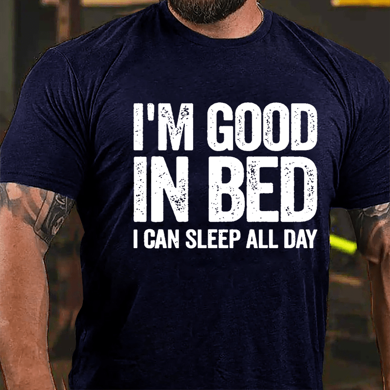 I'm Good In Bed I Can Sleep All Day Cotton T-shirt-Maturelion