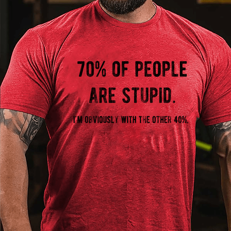 70% Of People Are Stupid I'm Obviously With The Other 40% Cotton T-shirt-Maturelion