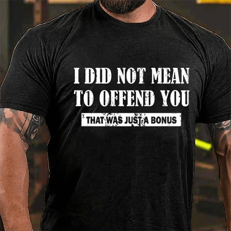 I Did Not Mean To Offend You That Was Just A Bonus Cotton T-shirt-Maturelion