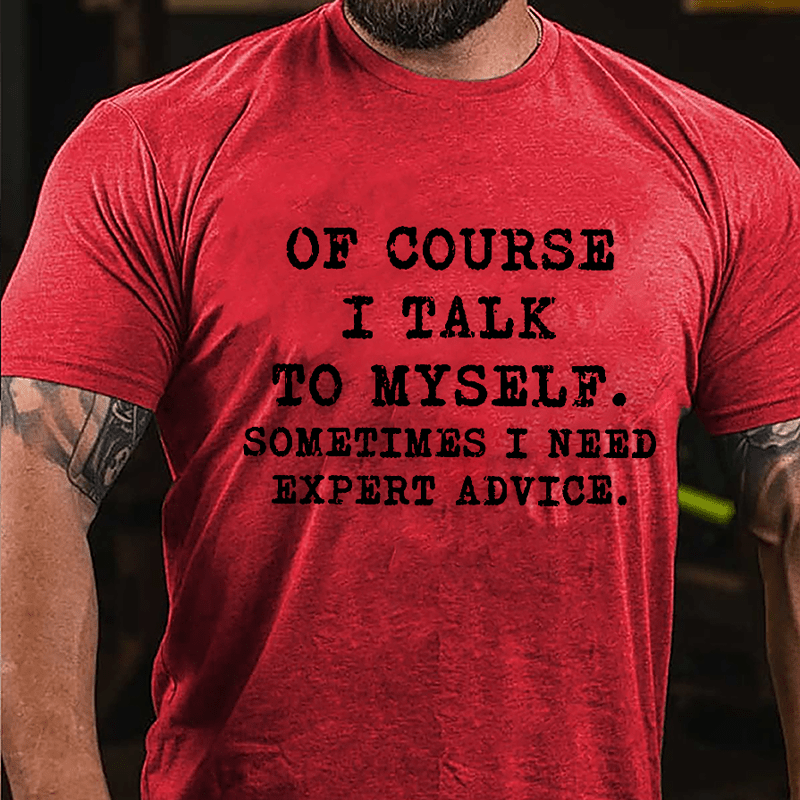 Of Course I Talk To Myself Sometimes I Need Expert Advice Cotton T-shirt-Maturelion