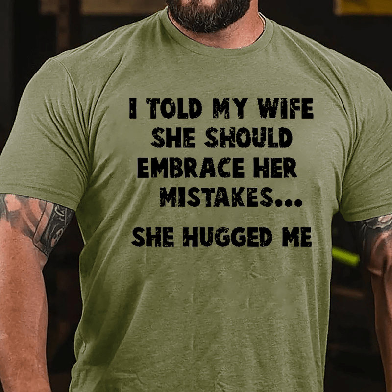 I Told My Wife She Should Embrace Her Mistakes She Hugged Me Funny Cotton T-shirt-Maturelion