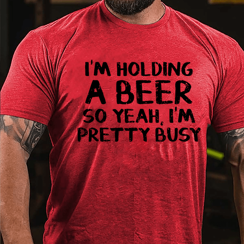 I'm Holding A Beer So Yeah I'm Pretty Busy Cotton T-shirt-Maturelion