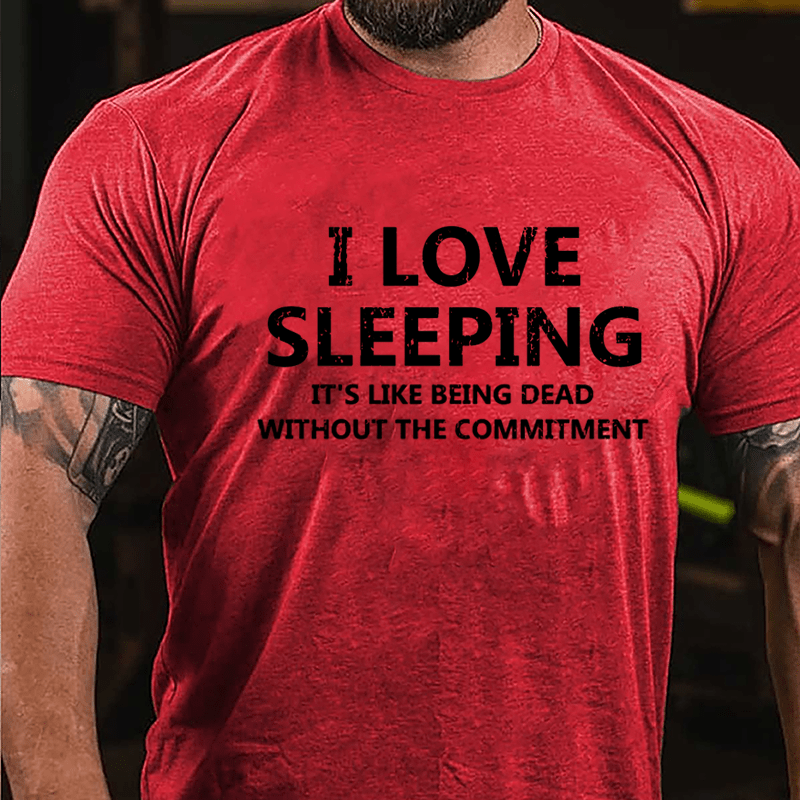 I Love Sleeping It's Like Being Dead Without The Commitment Cotton T-shirt-Maturelion