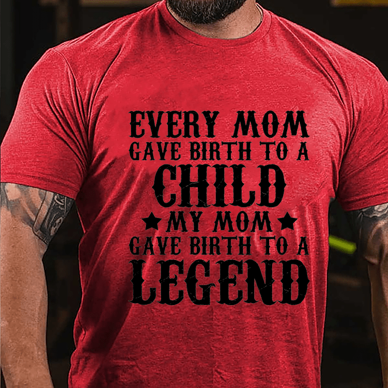 Every Mom Gave Birth To A Child My Mom Gave Birth To A Legend Cotton T-shirt-Maturelion