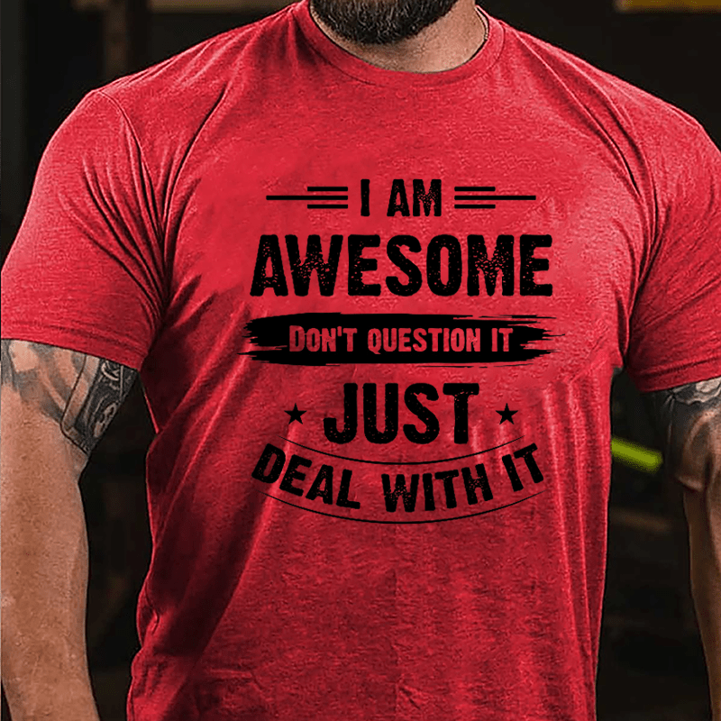 I Am Awesome Don't Question It Just Deal With It Cotton T-shirt-Maturelion