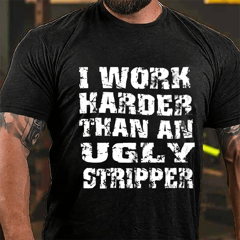 I Work Harder Than An Ugly Stripper Funny Saying Cotton T-shirt-Maturelion