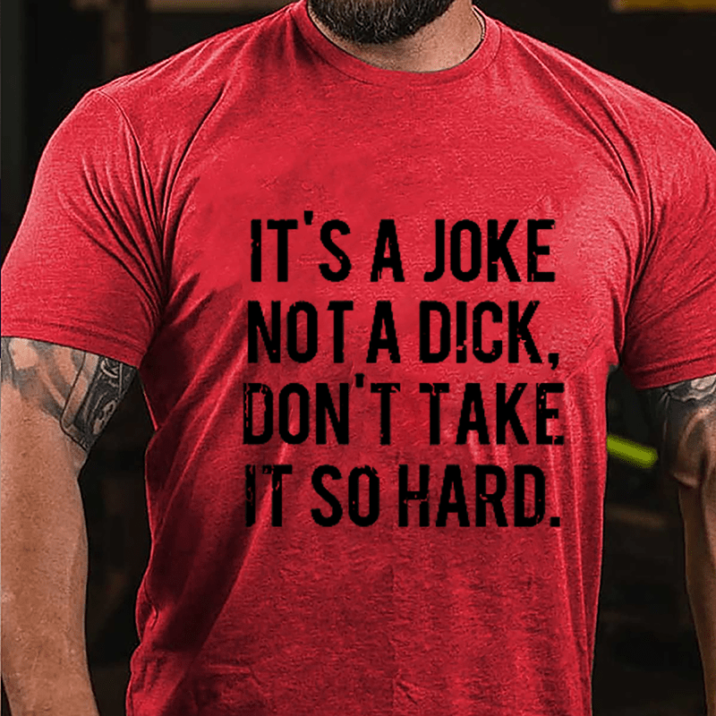 It's A Joke Not A Dick Don't Take It So Hard Cotton T-shirt-Maturelion