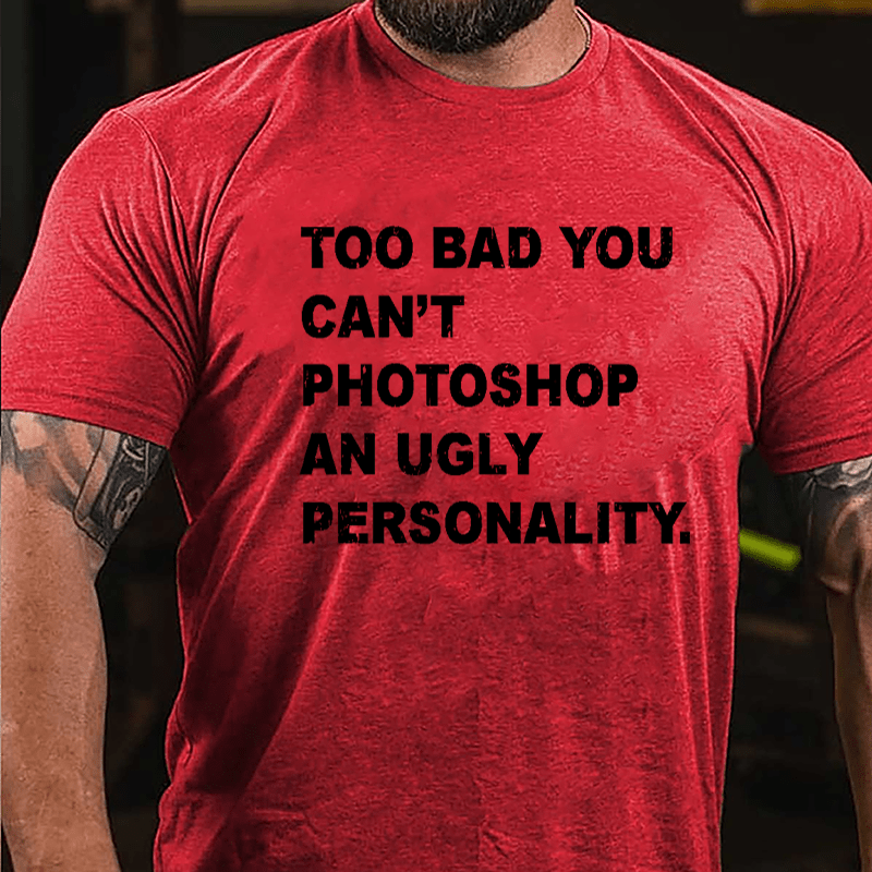 Too Bad You Can't Photoshop An Ugly Personality Cotton T-shirt-Maturelion