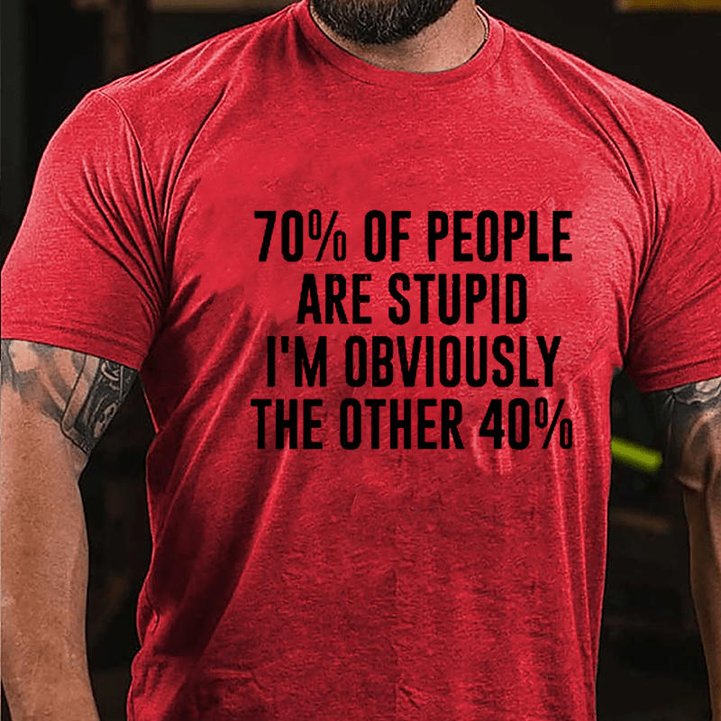 70% Of People Are Stupid I'm Obviously The Other 40% Cotton T-shirt-Maturelion