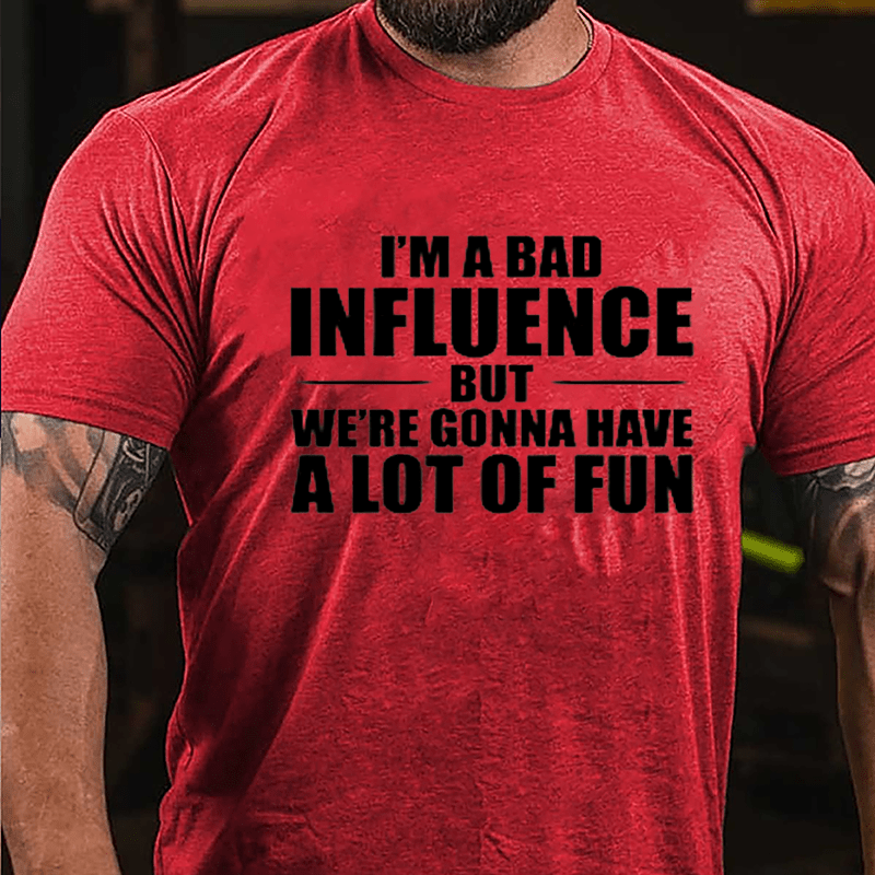 I'm A Bad Influence But We're Gonna Have A Lot Of Fun Men's Cotton T-shirt -Maturelion