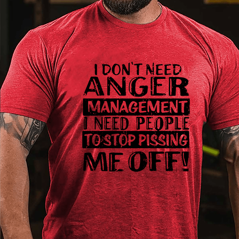 Men's I Don't Need Anger Management I Need People To Stop Pissing Me Off Cotton T-shirt-Maturelion