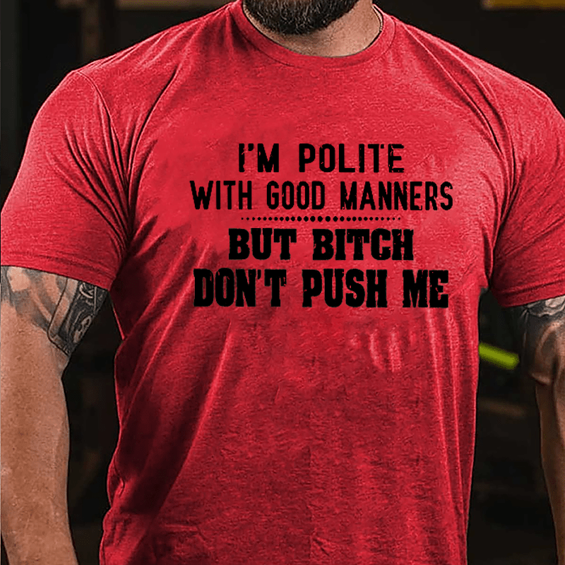 I'm Polite With Good Manners But Bitch Don't Push Me Cotton T-shirt-Maturelion