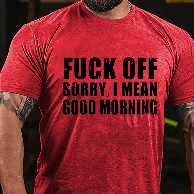 Fuck Off Sorry I Mean Good Morning Cotton T-shirt-Maturelion