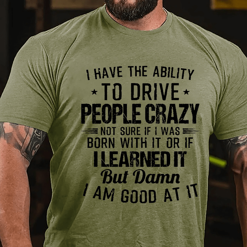 I Have The Ability To Drive People Crazy Cotton T-shirt-Maturelion