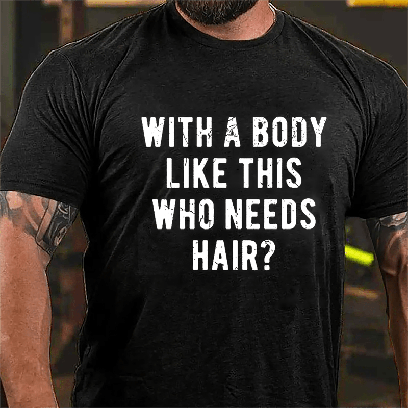 With A Body Like This Who Needs Hair Cotton T-shirt -Maturelion