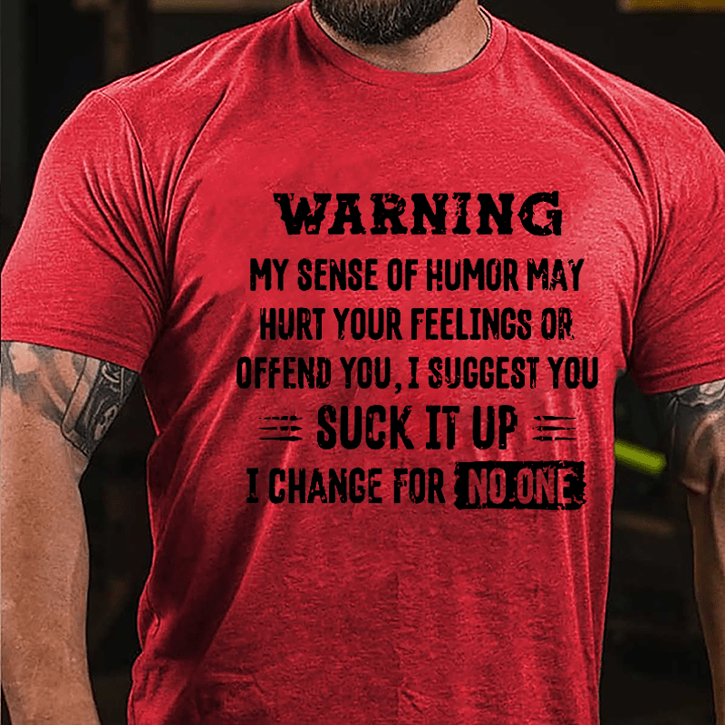 Warning My Sense Of Humor May Hurt Your Feeling Or Offend You I Suggest You Suck It Up I Change For No One Cotton T-shirt-Maturelion