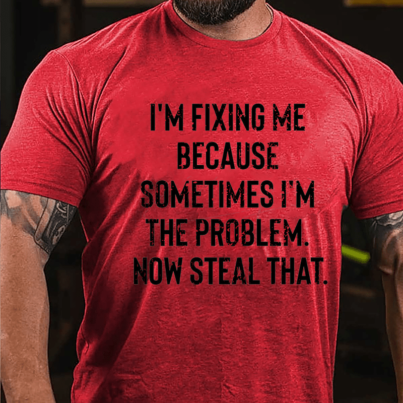I'm Fixing Me Because Sometimes I'm The Problem Now Steal That Cotton T-shirt-Maturelion