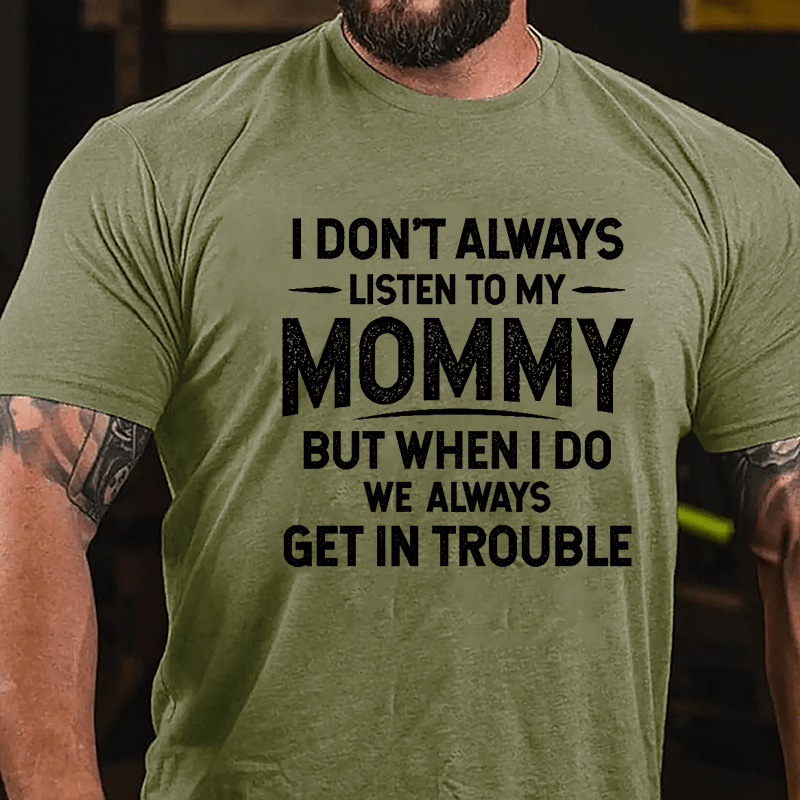 I Don't Always Listen To My Mommy But When I Do We Always Get In Trouble Funny Cotton T-shirt-Maturelion
