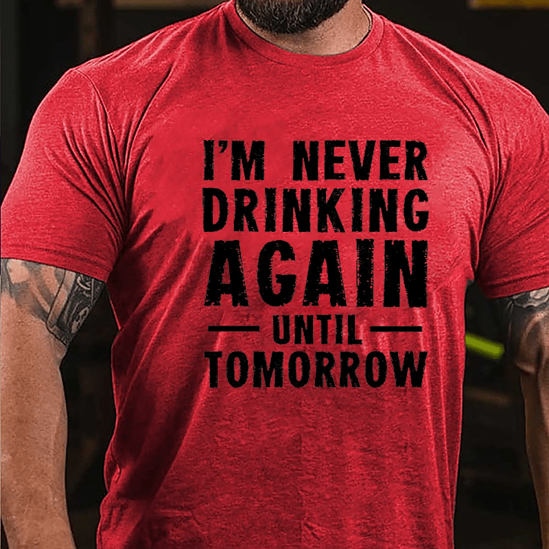 I'm Never Drinking Again Until Tomorrow Cotton T-shirt-Maturelion