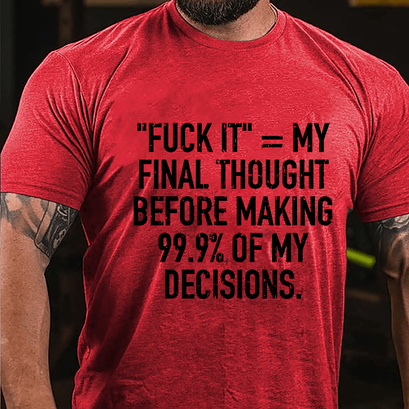 "Fuck It" My Final Thought Before Making 99.9% Of My Decidions Cotton T-shirt-Maturelion