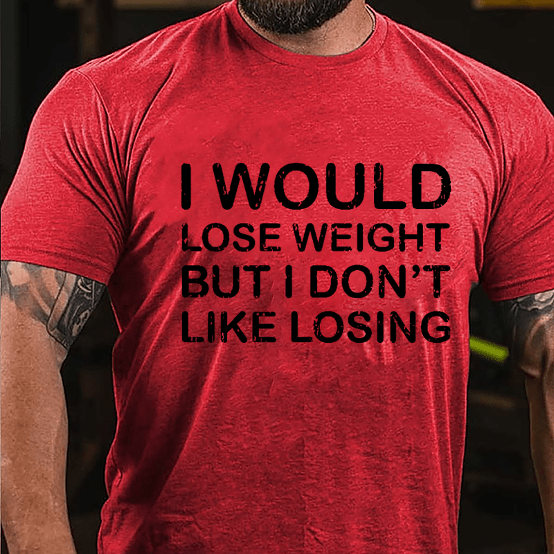 I Would Lose Weight But I Don't Like Losing Cotton T-shirt-Maturelion