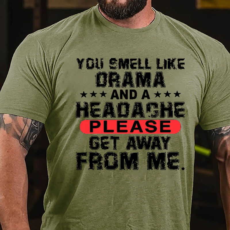 You Smell Like Drama And A Headache Please Get Away From Me Cotton T-shirt-Maturelion