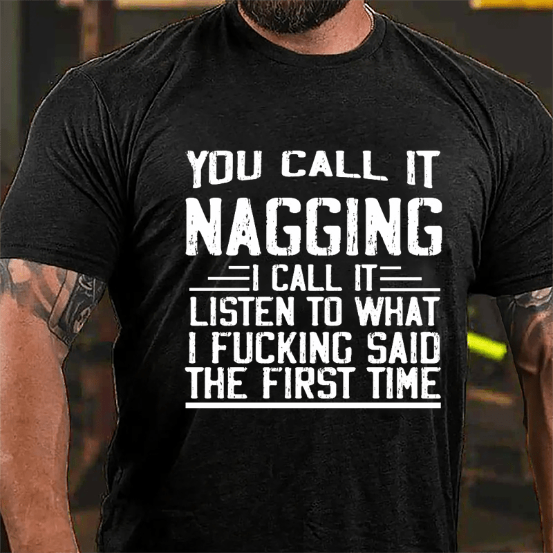 You Call It Nagging I Call It "Listen To What I Fucking Said The First Time" Cotton T-shirt-Maturelion
