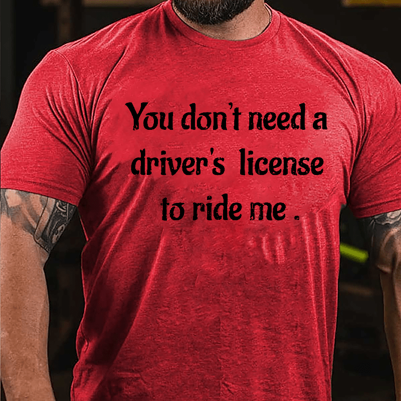 You Don't Need A Driver's License To Ride Me Cotton T-shirt-Maturelion