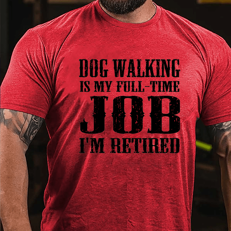 Dog Walking Is My Full-time Job I'm Retired Cotton T-shirt-Maturelion