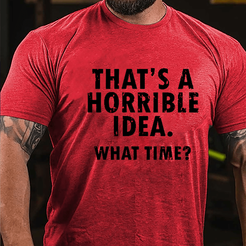 That's A Horrible Idea What Time? Cotton T-shirt-Maturelion