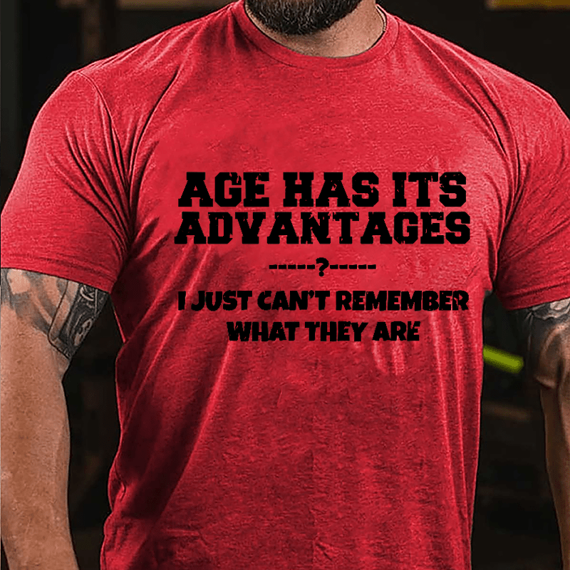 Age Has Its Advantages I Just Can't Remember What They Are Cotton T-shirt-Maturelion