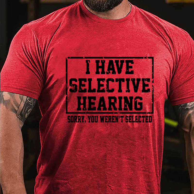 I Have Selective Hearing Sorry You Weren't Selected Sarcastic Cotton T-shirt-Maturelion