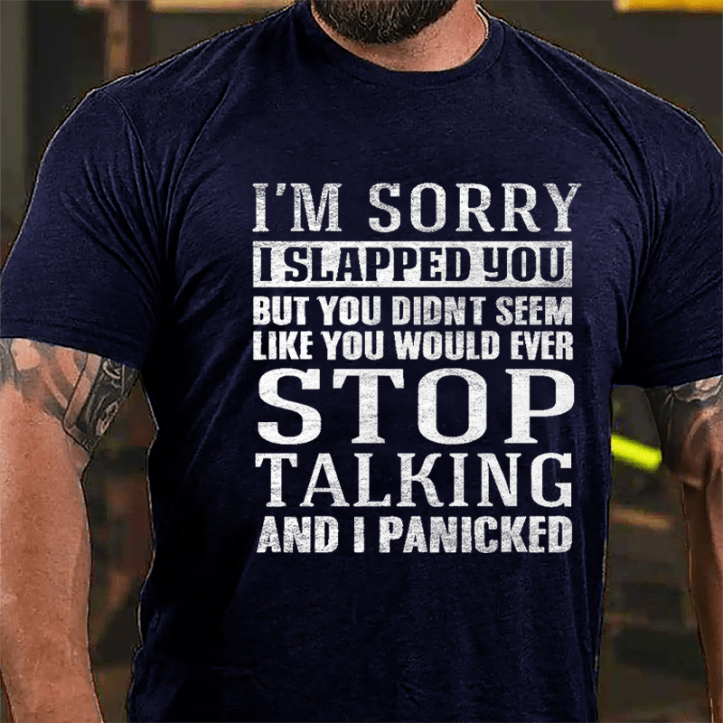 I'm Sorry I Slapped You But You Didn't Seem Like You Would Ever Stop Talking And I Panicked Cotton T-shirt-Maturelion