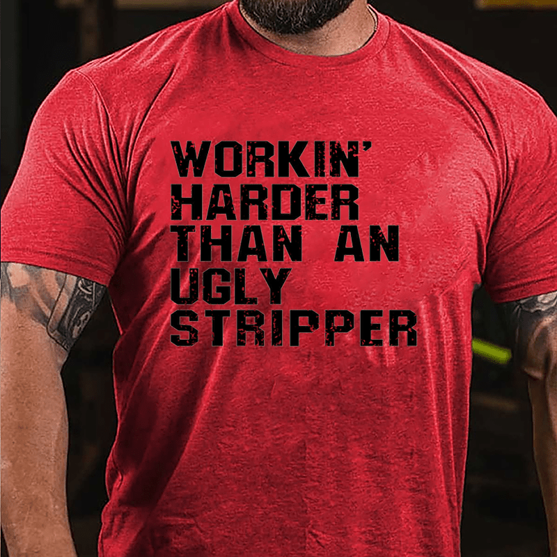 Workin' Harder Than An Ugly Stripper Cotton T-shirt (Free Customization)-Maturelion