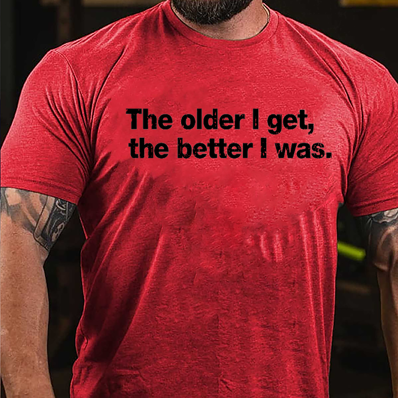 The Older I Get The Better I Was Cotton T-shirt-Maturelion