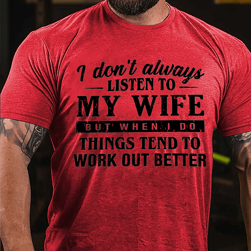 I Don't Always Listen To My Wife But When I Do Things Tend To Work Out Better Cotton T-shirt-Maturelion