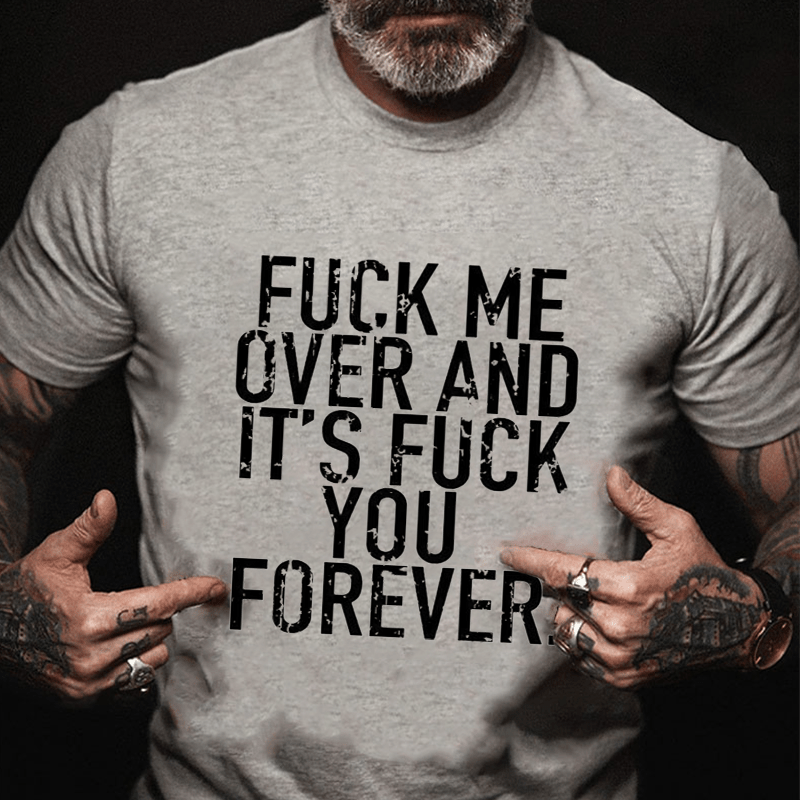 Fuck Me Over And It's Fuck You Forever Cotton T-shirt-Maturelion