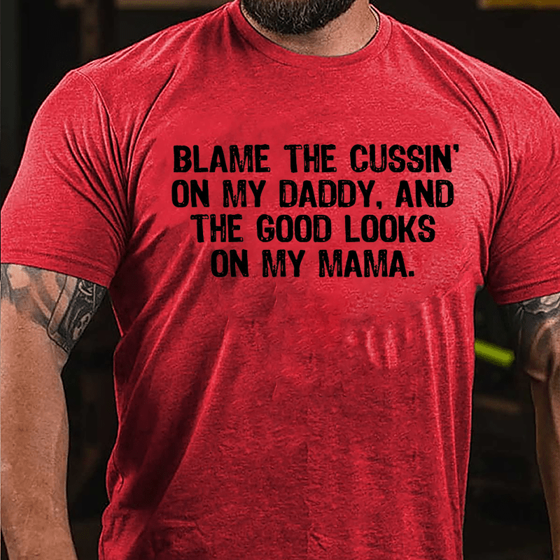 Blame The Cussin' On My Daddy And The Good Looks On My Mama Cotton T-shirt-Maturelion