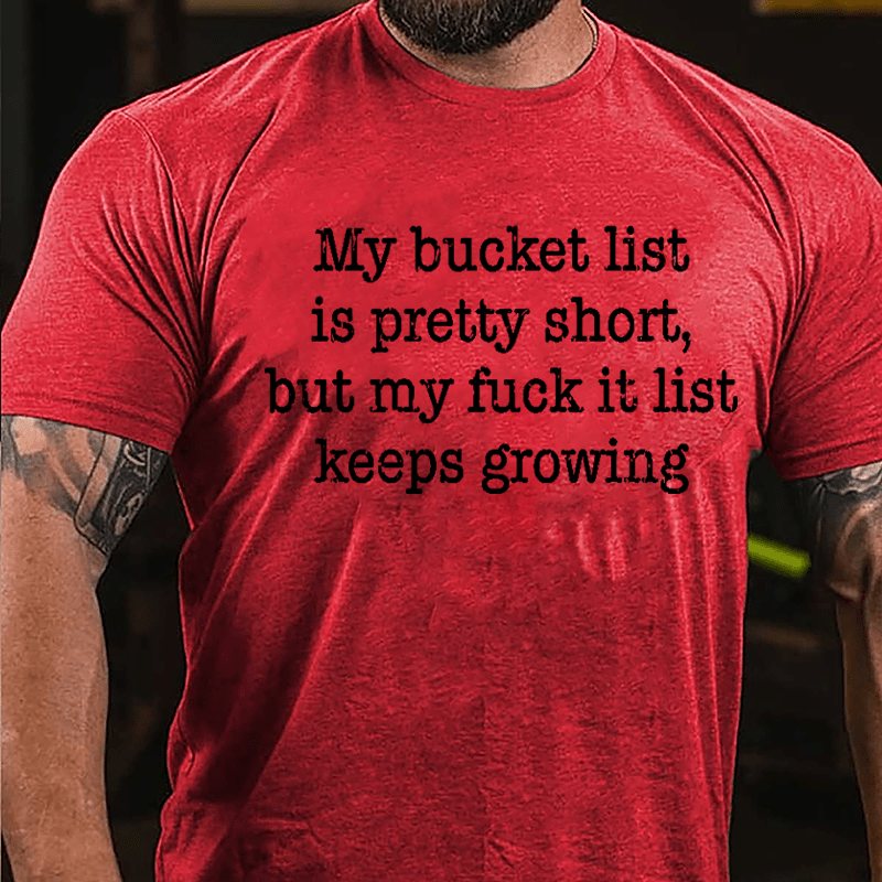 My Bucket List Is Pretty Short But My Fuck It List Keeps Growing Cotton T-shirt-Maturelion