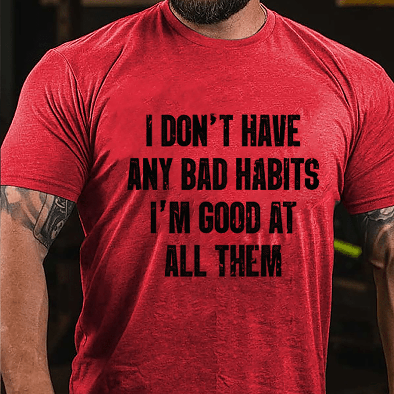 I Don't Have Any Bad Habits I'm Good At All Them Cotton T-shirt-Maturelion