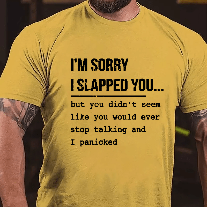 I'm Sorry I Slapped You But You Didn't Seem Like You Would Ever Stop Talking And I Panicked Sarcastic Cotton T-shirt-Maturelion