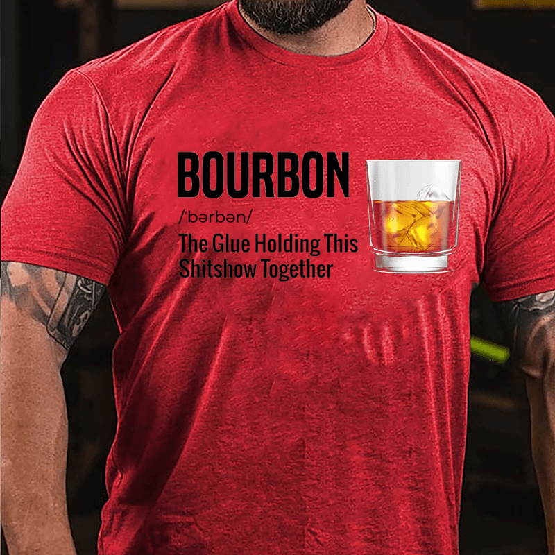 Bourbon The Glue Holding This Shitshow Together Cotton T-shirt-Maturelion
